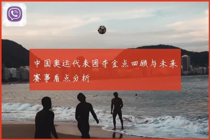 中国奥运代表团夺金点回顾与未来赛事看点分析