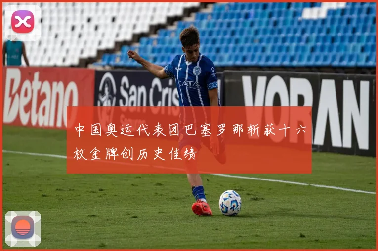 中国奥运代表团巴塞罗那斩获十六枚金牌创历史佳绩