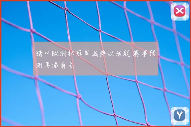 猜中欧洲杯冠军成热议话题 赛事预测再添看点